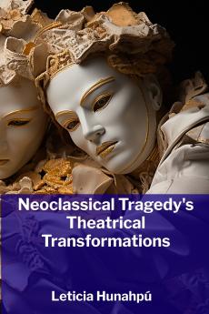 Neoclassical Tragedy's Theatrical Transformations