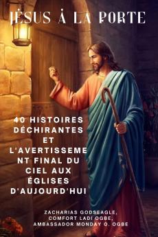 JÉSUS À LA PORTE 40 histoires déchirantes et l'avertissement final du ciel aux églises d'aujourd'hui