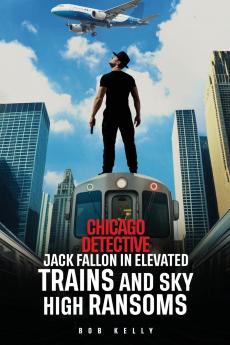 Chicago Detective Jack Fallon In Elevated Trains and Skyhigh Ransoms