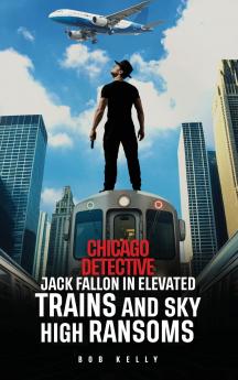Chicago Detective Jack Fallon In Elevated Trains and Skyhigh Ransoms