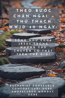 Theo Bước Chân Ngài - Thử Thách WWJD 40 Ngày - Sống Như Chúa Jesus Trong Những Câu Chuyện Có Thật Trên Thế Giới