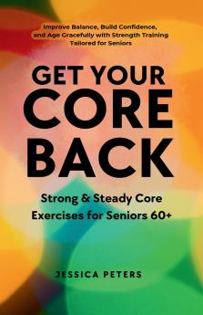 Get Your Core Back Strong and Steady Core Exercises for Seniors 60+