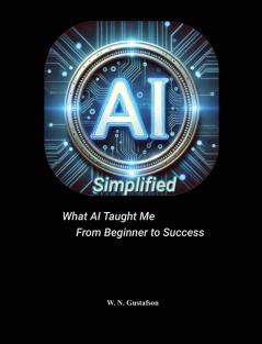 AI Simplified What AI Taught Me From Beginner to Success