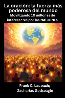 La oración - la fuerza más poderosa del mundo - Movilizando 10 millones de intercesores por las NACIONES