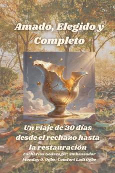 Amado Elegido y Completo - Un viaje de 30 días desde el rechazo hasta la restauración