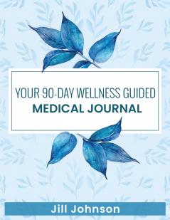 Your 90-Day Wellness Guided Medical Journal