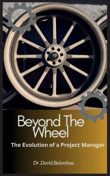 Beyond The Wheel- The Evolution of A Project Manager