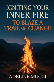 Igniting Your Inner Fire To Blaze a Trail of Change