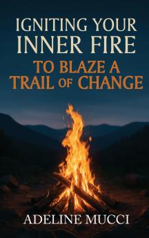 Igniting Your Inner Fire To Blaze a Trail of Change