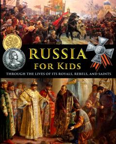 Russia for Kids - through the Lives of its Royals Rebels and Saints