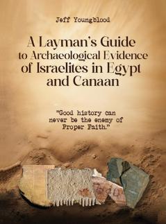 A Layman's Guide to Archaeological Evidence of Israelites in Egypt and Canaan
