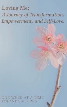 Loving Me; A Journey of Transformation Empowerment and Self-Love