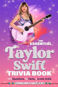 The Essential Taylor Swift Trivia Book 143 Questions 13 Fun Facts 1 Iconic Artist