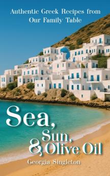 Sea Sun & Olive Oil Authentic Greek Recipes from Our Family Table