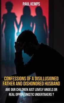 Confessions of a Disillusioned Father and Dishonored  Husband