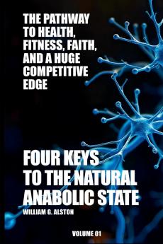 Four Keys to the Natural Anabolic State The Pathway to Health Fitness Faith and a Huge Competitive Edge