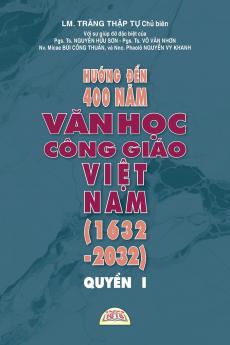 HƯỚNG ĐẾN 400 NĂM VĂN HỌC CÔNG GIÁO VIỆT NAM (1632 - 2032) - QUYỂN I