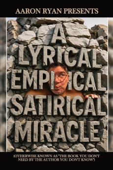 A Lyrical Empirical Satirical Miracle (Otherwise Known As The Book You Don't Need By The Author You Don't Know)