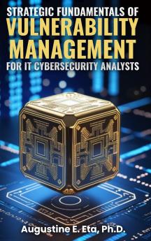 STRATEGIC FUNDAMENTALS OF VULNERABILITY MANAGEMENT FOR IT CYBERSECURITY ANALYSTS