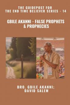 Gbile Akanni - False Prophets & Prophecies - The Guidepost For the End Time Believer Series - 14 of 22