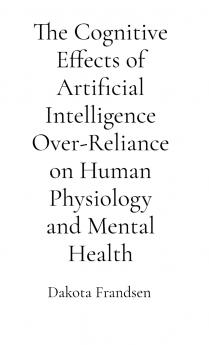 The Cognitive Effects of Artificial Intelligence Over-Reliance on Human Physiology and Mental Health