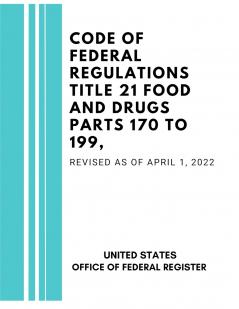 Code of Federal Regulations Title 21 Food and Drugs Parts 170 to 199 Revised as of April 1 2022