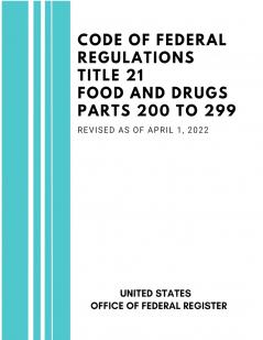 Code of Federal Regulations Title 21 Food and Drugs Parts 200 to 299 Revised as of April 1 2022