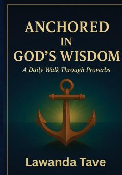 Anchored In God's WisdomA Daily Walk Through Proverbs