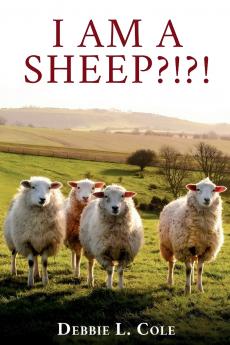 I Am A Sheep?!?! by Debbie L. Cole