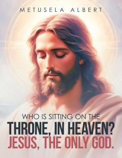 WHO IS SITTING ON THE THRONE IN HEAVEN? JESUS THE ONLY GOD.