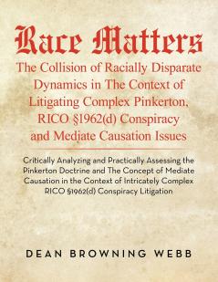 Race Matters The Collision of Racially Disparate Dynamics in The Context of Litigating Complex Pinkerton RICO ��1962(d) Conspiracy and Mediate Causation Issues