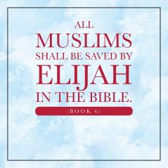 All Muslims shall be saved by Elijah in the Bible. (Book 6)
