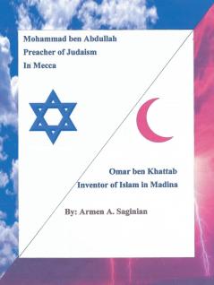 Mohammad ben Abdullah Preacher of Judaism In Mecca / Ommar ben Khattab Inventor of Islam in Madina