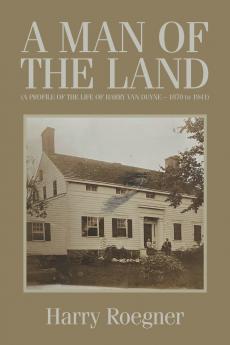 A MAN OF THE LAND (A PROFILE OF THE LIFE OF HARRY VAN DUYNE - 1870 to 1941)