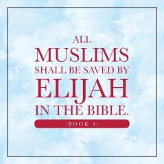 All Muslims shall be saved by Elijah in the Bible. (Book 4)