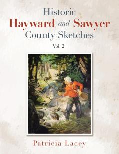 Historic Hayward and Sawyer County Sketches Vol. 2