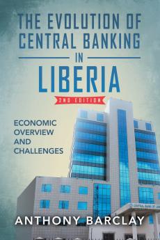 The Evolution of Central Banking in Liberia 2nd Edition