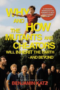 Why and how the Mutants and Creators Will Inherit the Earth - and Beyond