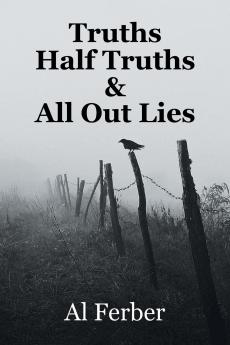 Truths  Half Truths  &  All Out Lies