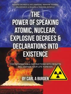 THE POWER OF SPEAKING ATOMIC NUCLEAR EXPLOSIVE DECREES & DECLARATIONS INTO EXISTENCE
