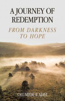 A JOURNEY OF REDEMPTION FROM DARKNESS TO HOPE