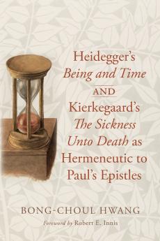 Heidegger's Being and Time and Kierkegaard's The Sickness Unto Death as Hermeneutic to Paul's Epistles