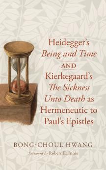 Heidegger's Being and Time and Kierkegaard's The Sickness Unto Death as Hermeneutic to Paul's Epistles