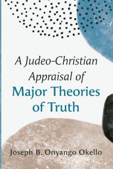 A Judeo-Christian Appraisal of Major Theories of Truth