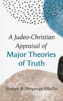 A Judeo-Christian Appraisal of Major Theories of Truth