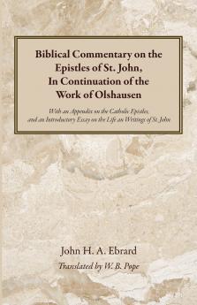Biblical Commentary on the Epistles of St. John In Continuation of the Work of Olshausen