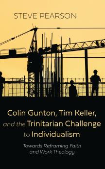 Colin Gunton Tim Keller and the Trinitarian Challenge to Individualism