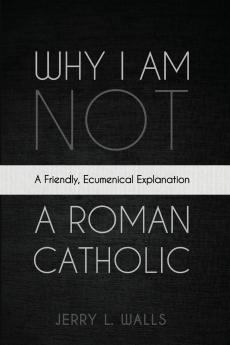 Why I Am Not a Roman Catholic