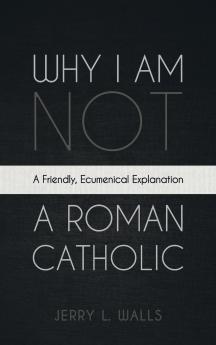 Why I Am Not a Roman Catholic