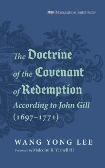 The Doctrine of the Covenant of Redemption According to John Gill (1697-1771)